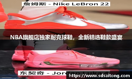 NBA旗舰店独家耐克球鞋，全新精选鞋款盛宴